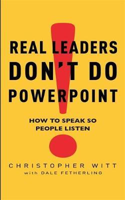 Real Leaders Don't Do Powerpoint : How to speak so people listen