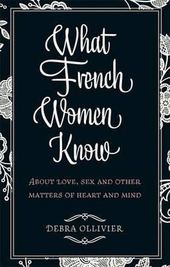 What French Women Know : About Love, Sex and Other Matters of Heart and Mind - BookMarket