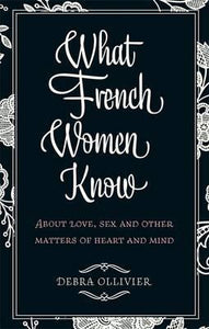 What French Women Know : About Love, Sex and Other Matters of Heart and Mind - BookMarket