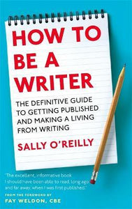 How To Be A Writer : The definitive guide to getting published and making a living from writing