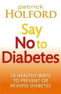 Say No To Diabetes : 10 Secrets to Preventing and Reversing Diabetes