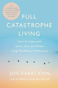 Full Catastrophe Living, Revised Edition : How to cope with stress, pain and illness using mindfulness meditation