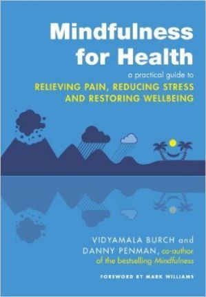 Mindfulness for Health : A practical guide to relieving pain, reducing stress and restoring wellbeing