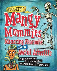 Awfully Ancient: Mangy Mummies, Menacing Pharoahs and Awful Afterlife : A moth-eaten history of the extraordinary Egyptians - BookMarket