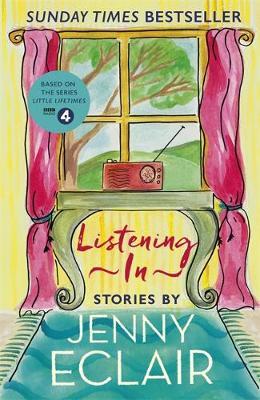 Listening In : Gripping short stories about women based on Jenny Eclair's Radio 4 series, Little Lifetimes