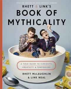 Rhett & Link's Book of Mythicality : A Field Guide to Curiosity, Creativity, and Tomfoolery - BookMarket