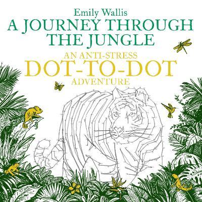 A Journey Through the Jungle : An Anti-Stress Dot-to-Dot Adventure