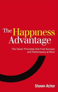 The Happiness Advantage : The Seven Principles of Positive Psychology that Fuel Success and Performance at Work - BookMarket