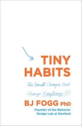 Tiny Habits : The Small Changes That Change Everything