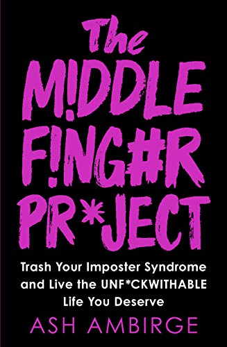The Middle Finger Project : Trash Your Imposter Syndrome and Live the Unf*ckwithable Life You Deserve