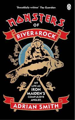 Monsters of River and Rock : My Life as Iron Maiden's Compulsive Angler