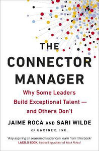 The Connector Manager : Why Some Leaders Build Exceptional Talent-and Others Don't