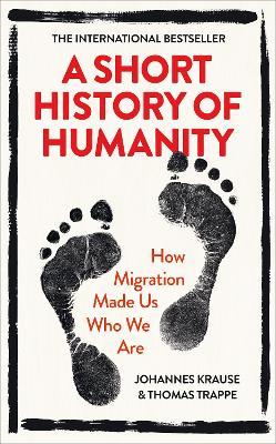 A Short History of Humanity : How Migration Made Us Who We Are