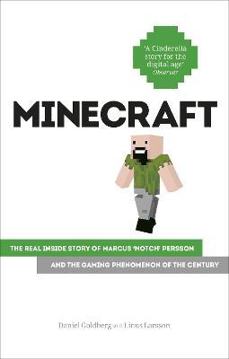 Minecraft : The Unlikely Tale of Markus 'Notch' Persson and the Game that Changed Everything