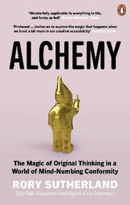 Alchemy : The Magic of Original Thinking in a World of Mind-Numbing Conformity