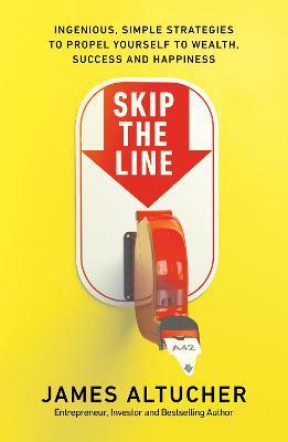Skip the Line : Ingenious, Simple Strategies to Propel Yourself to Wealth, Success and Happiness