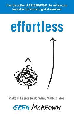 Effortless : Make It Easier to Do What Matters Most: The Instant New York Times Bestseller