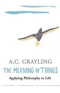 The Meaning of Things : Applying Philosophy to life