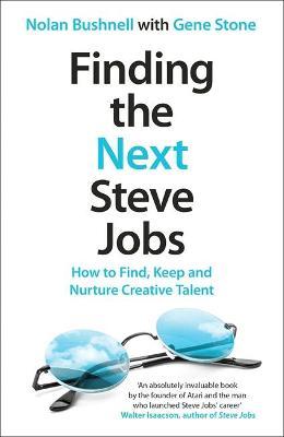 Finding the Next Steve Jobs : How to Find, Keep and Nurture Creative Talent