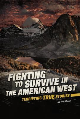 Fighting to Survive in the American West : Terrifying True Stories