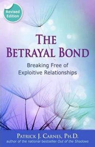 The Betrayal Bond : Breaking Free of Exploitive Relationships