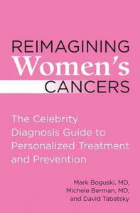 Reimagining Women's Cancers : The Celebrity Diagnosis Guide to Personalized Treatment and Prevention