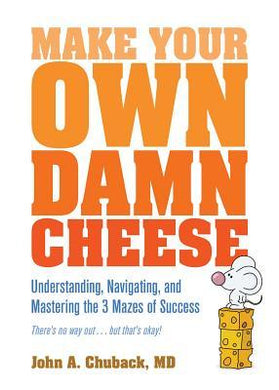Make Your Own Damn Cheese : Understanding, Navigating, and Mastering the 3 Mazes of Success - BookMarket