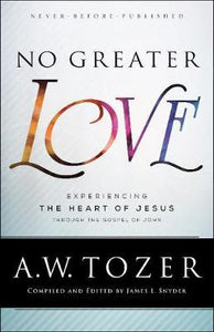 No Greater Love : Experiencing the Heart of Jesus through the Gospel of John