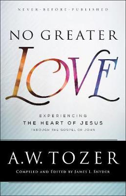 No Greater Love : Experiencing the Heart of Jesus through the Gospel of John