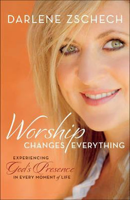 Worship Changes Everything : Experiencing God's Presence in Every Moment of Life - BookMarket