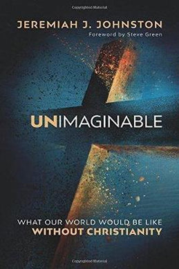 Unimaginable : What Our World Would Be Like Without Christianity - BookMarket
