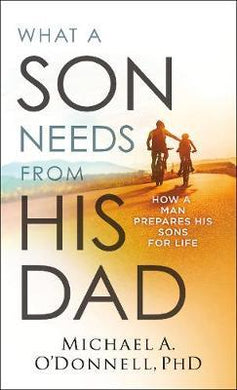 What a Son Needs from His Dad : How a Man Prepares His Sons for Life - BookMarket