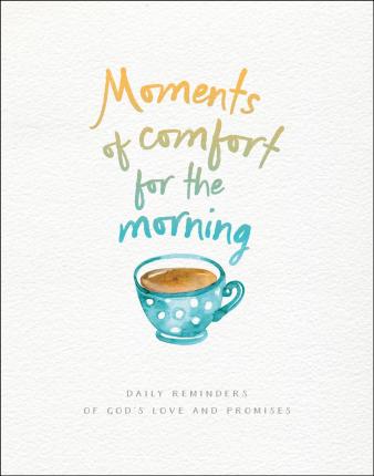 Moments of Comfort for the Morning : Daily Reminders of God's Love and Promises