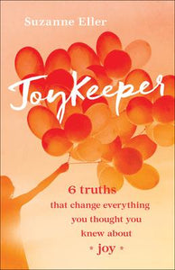 JoyKeeper : 6 Truths That Change Everything You Thought You Knew about Joy