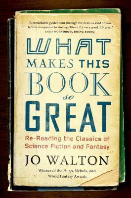 What Makes This Book So Great : Re-Reading the Classics of Science Fiction and Fantasy