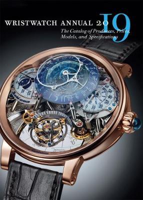 Wristwatch Annual 2019 : The Catalog of Producers, Prices, Models, and Specifications