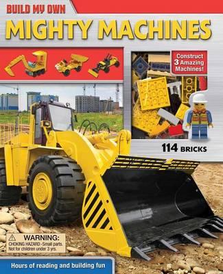 Build My Own Mighty Machines : Construct 3 Amazing Machines!