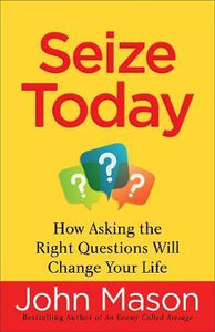 Seize Today : How Asking the Right Questions Will Change Your Life