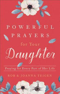 Powerful Prayers for Your Daughter : Praying for Every Part of Her Life