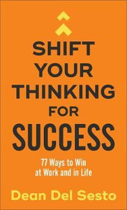 Shift Your Thinking for Success : 77 Ways to Win at Work and in Life