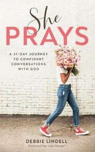 She Prays : A 31-Day Journey to Confident Conversations with God