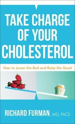 Take Charge of Your Cholesterol : How to Lower the Bad and Raise the Good