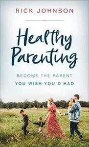 Healthy Parenting : Become the Parent You Wish You'd Had