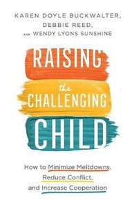 Raising the Challenging Child : How to Minimize Meltdowns, Reduce Conflict, and Increase Cooperation