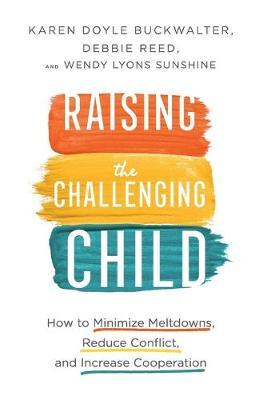 Raising the Challenging Child : How to Minimize Meltdowns, Reduce Conflict, and Increase Cooperation