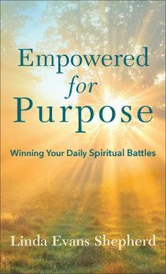 Empowered for Purpose : Winning Your Daily Spiritual Battles
