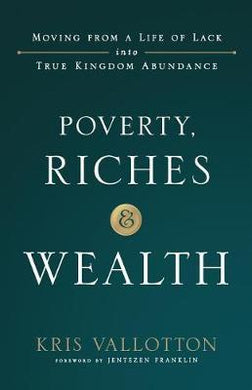 Poverty, Riches and Wealth : Moving from a Life of Lack into True Kingdom Abundance - BookMarket