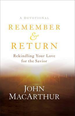 Remember and Return : Rekindling Your Love for the Savior--A Devotional