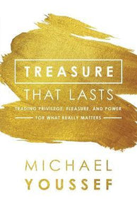Treasure That Lasts : Trading Privilege, Pleasure, and Power for What Really Matters