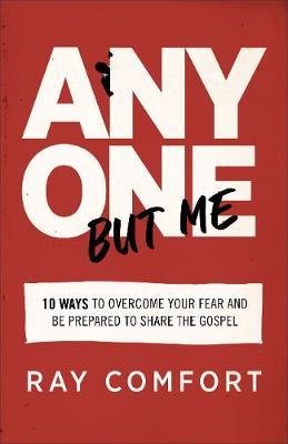 Anyone but Me : 10 Ways to Overcome Your Fear and Be Prepared to Share the Gospel